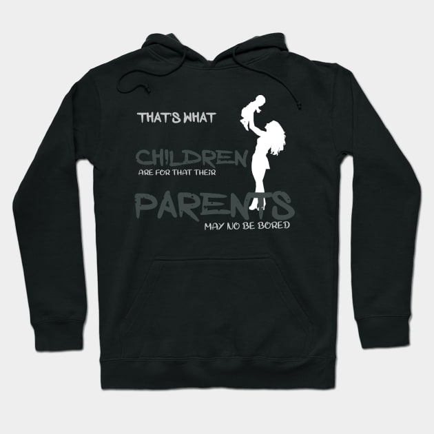 That is what children are for that their parents may no be bored Hoodie by Otaka-Design